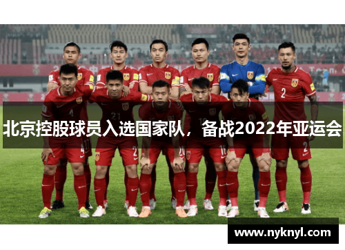 北京控股球员入选国家队，备战2022年亚运会