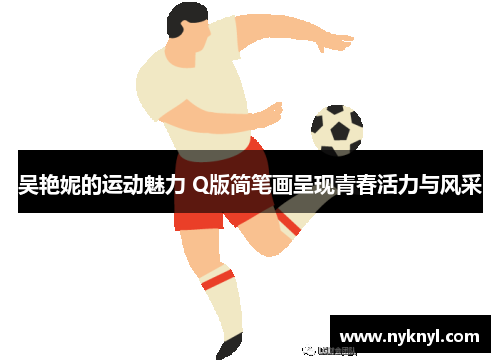 吴艳妮的运动魅力 Q版简笔画呈现青春活力与风采