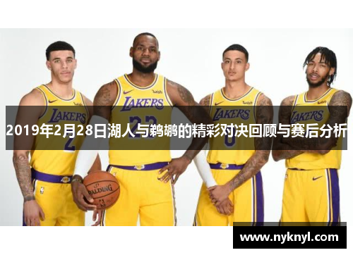 2019年2月28日湖人与鹈鹕的精彩对决回顾与赛后分析