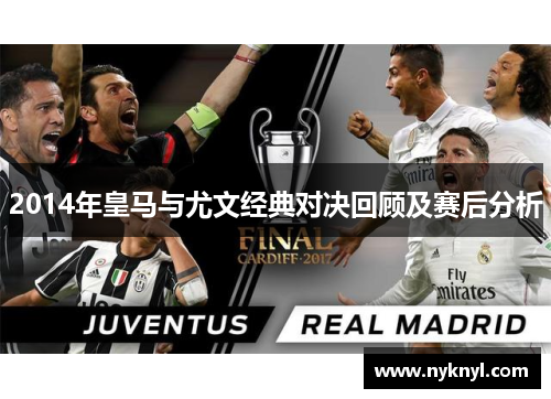 2014年皇马与尤文经典对决回顾及赛后分析